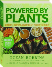 POWERED BY PLANTS: Nutrient-Loaded 30-Minute Meals to Help You Thrive
