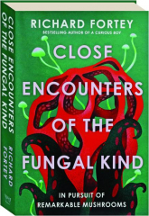 CLOSE ENCOUNTERS OF THE FUNGAL KIND: In Pursuit of Remarkable Mushrooms