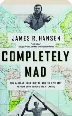 COMPLETELY MAD: Tom McClean, John Fairfax, and the Epic Race to Row Solo Across the Atlantic