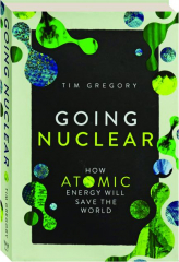 GOING NUCLEAR: How Atomic Energy Will Save the World