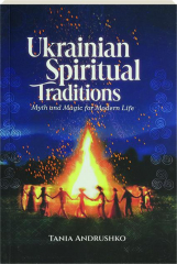 UKRANIAN SPIRITUAL TRADITIONS: Myth and Magic for Modern Life