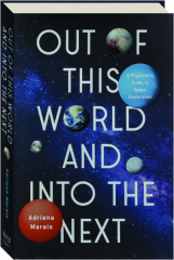 OUT OF THIS WORLD AND INTO THE NEXT: A Physicist's Guide to Space Exploration