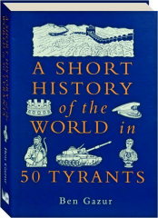 A SHORT HISTORY OF THE WORLD IN 50 TYRANTS