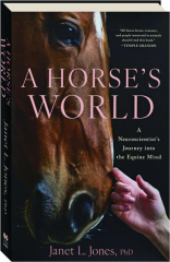 A HORSE'S WORLD: A Neuroscientist's Journey Into the Equine Mind
