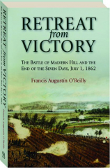 RETREAT FROM VICTORY: The Battle of Malvern Hill and the End of the Seven Days, July 1, 1862