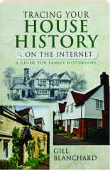 TRACING YOUR HOUSE HISTORY ON THE INTERNET: A Guide for Family Historians