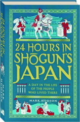24 HOURS IN SHOGUN'S JAPAN: A Day in the Life of the People Who Lived There