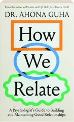 HOW WE RELATE: A Psychologist's Guide to Building and Maintaining Good Relationships