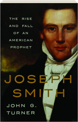 JOSEPH SMITH: The Rise and Fall of an American Prophet