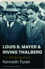 LOUIS B. MAYER AND IRVING THALBERG: The Whole Equation