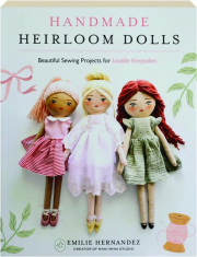 HANDMADE HEIRLOOM DOLLS: Beautiful Sewing Projects for Lovable Keepsakes