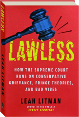 LAWLESS: How the Supreme Court Runs on Conservative Grievance, Fringe Theories, and Bad Vibes