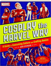 COSPLAY THE MARVEL WAY: A Guide to Costuming Culture and Crafting Basics