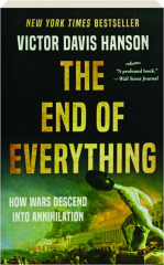 THE END OF EVERYTHING: How Wars Descend into Annihilation