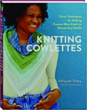 KNITTING COWLETTES: Clever Techniques for Making Custom Mini-Cowls to Elevate Any Outfit