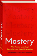 MASTERY: Why Deeper Learning is Essential in an Age of Distraction