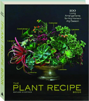 THE PLANT RECIPE BOOK: 100 Living Arrangements for Any Home in Any Season