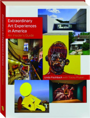 EXTRAORDINARY ART EXPERIENCES IN AMERICA: An Insider's Guide