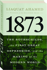1873: The Rothschilds, the First Great Depression, and the Making of the Modern World