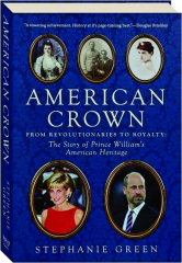 AMERICAN CROWN: From Revolutionaries to Royalty--The Story of Prince William's American Heritage