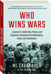 WHO WINS WARS: Lessons in Leadership, Power, and Supreme Command from Washington, Grant, and Eisenhower