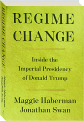 REGIME CHANGE: Inside the Imperial Presidency of Donald Trump