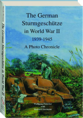 THE GERMAN STURMGESCHUTZE IN WORLD WAR II 1939-1945: A Photo Chronicle