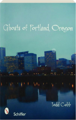 GHOSTS OF PORTLAND, OREGON