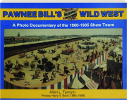 PAWNEE BILL'S HISTORIC WILD WEST: A Photo Documentary of the 1900-1905 Show Tours