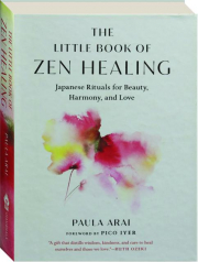 THE LITTLE BOOK OF ZEN HEALING: Japanese Rituals for Beauty, Harmony, and Love
