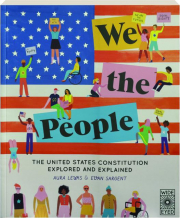 WE THE PEOPLE: The United States Constitution Explored and Explained