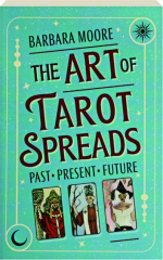 THE ART OF TAROT SPREADS: Past, Present, Future
