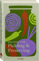 RECIPES FOR PICKLING & PRESERVING: A Collection of Timeless and Trusted Recipes
