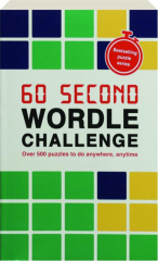 60 SECOND WORDLE CHALLENGE: Over 500 Puzzles to Do Anywhere, Anytime