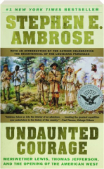 UNDAUNTED COURAGE: Meriwether Lewis, Thomas Jefferson, and the Opening of the American West