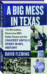 A BIG MESS IN TEXAS: The Miraculous, Disastrous 1952 Dallas Texans and the Craziest Untold Story in NFL History