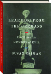 LEARNING FROM THE GERMANS: Race and the Memory of Evil