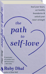THE PATH TO SELF-LOVE: Heal Your Heart, Set Healthy Boundaries & Unlock Your Inner Strength