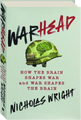 WARHEAD: How the Brain Shapes War and War Shapes the Brain