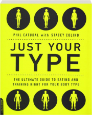 JUST YOUR TYPE: The Ultimate Guide to Eating and Training Right for Your Body Type