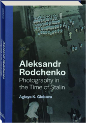 ALEKSANDR RODCHENKO: Photography in the Time of Stalin
