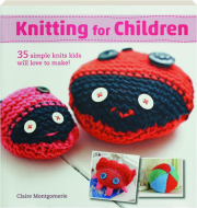 KNITTING FOR CHILDREN: 35 Simple Knits Kids Will Love to Make!
