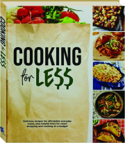 COOKING FOR LE$$: Delicious Recipes for Affordable Everyday Meals, Plus Helpful Hints for Smart Shopping and Cooking on a Budget