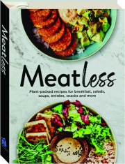 MEATLESS: Plant-Packed Recipes for Breakfast, Salads, Soups, Entrees, Snacks and More