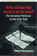 WHO KILLED THE AMERICAN DREAM? The Greatest Political Crime Ever Told