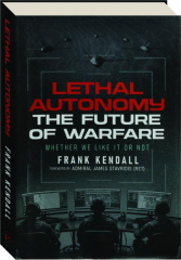 LETHAL AUTONOMY: The Future of Warfare--Whether We Like It or Not