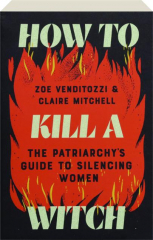 HOW TO KILL A WITCH: The Patriarchy's Guide to Silencing Women