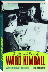 THE LIFE AND TIMES OF WARD KIMBALL: Maverick of Disney Animation