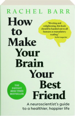 HOW TO MAKE YOUR BRAIN YOUR BEST FRIEND
