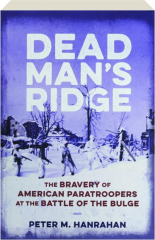 DEAD MAN'S RIDGE: The Bravery of American Paratroopers at the Battle of the Bulge